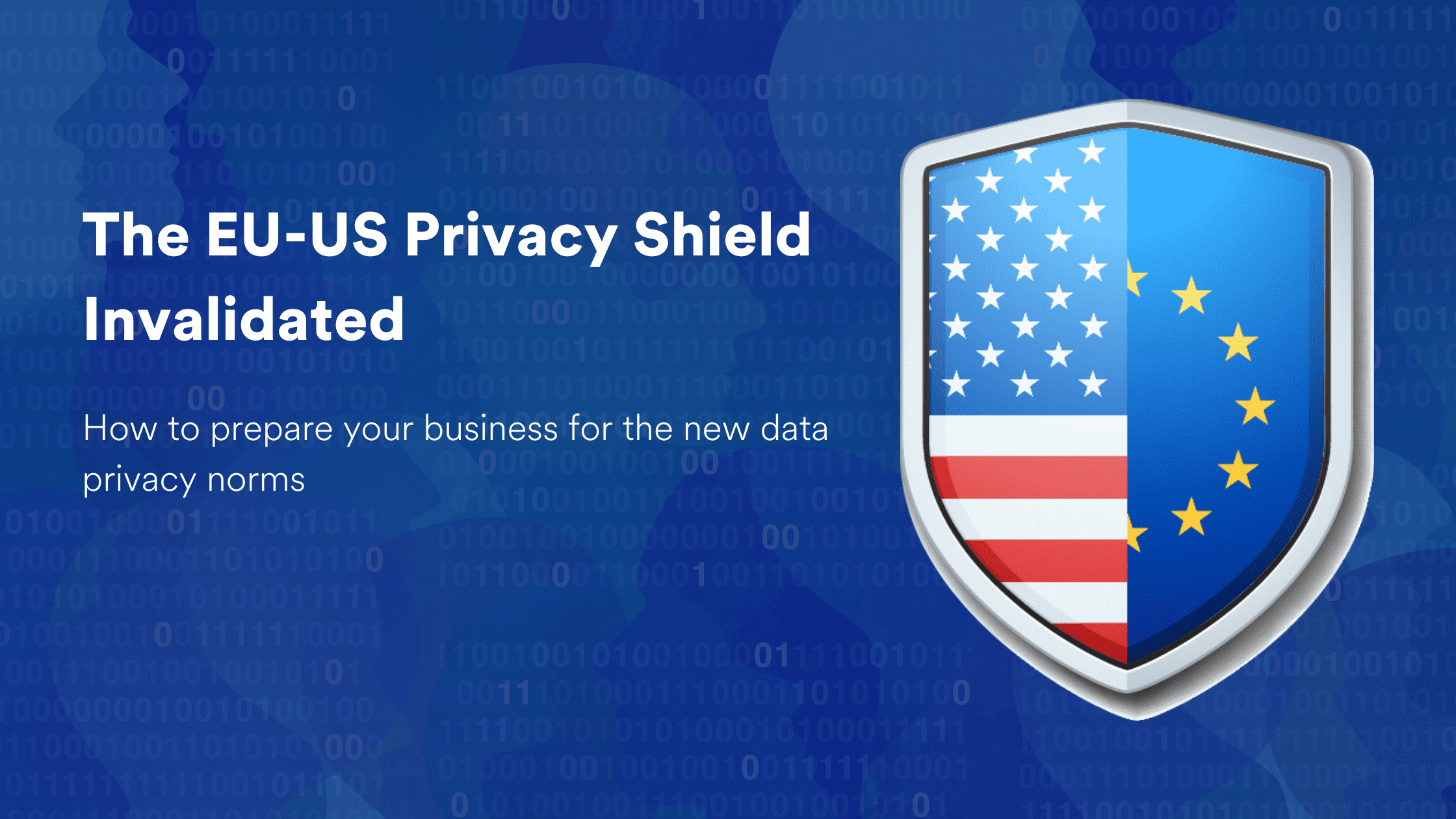 How EU-US Privacy Shield Invalidation Impacts Your Business and GDPR