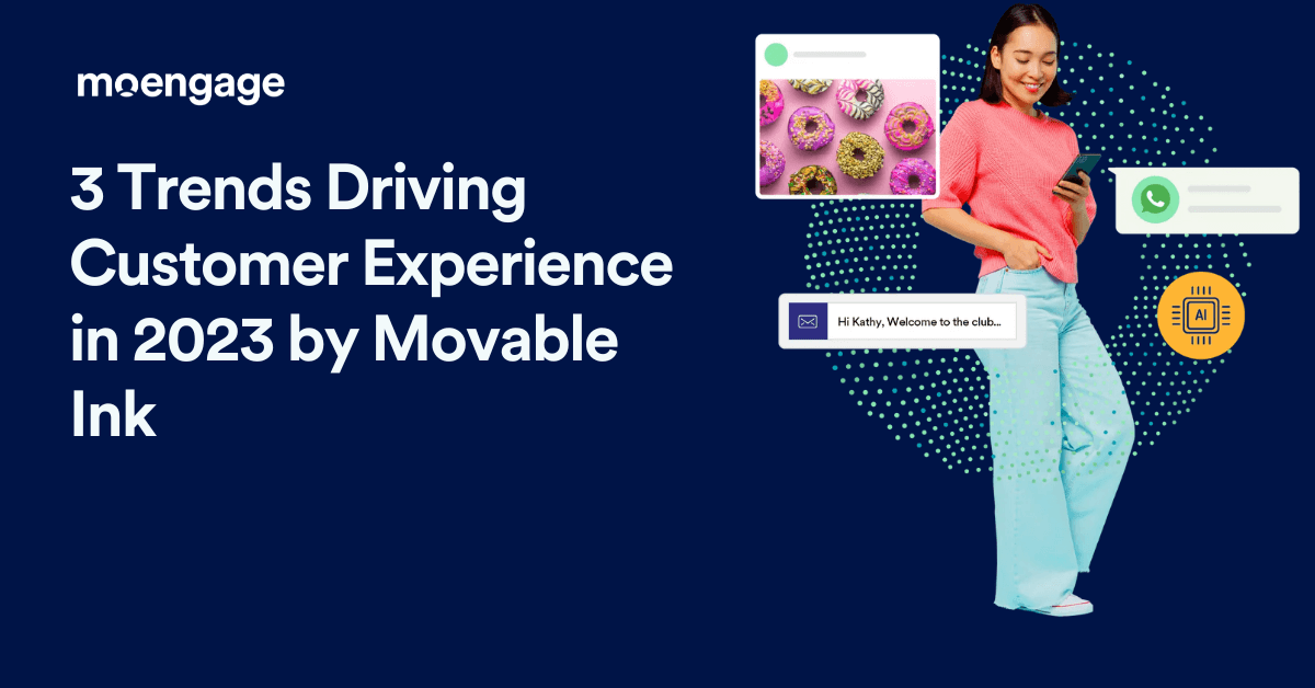 3 Trends Driving Customer Experience in 2023 from Movable Ink | MoEngage