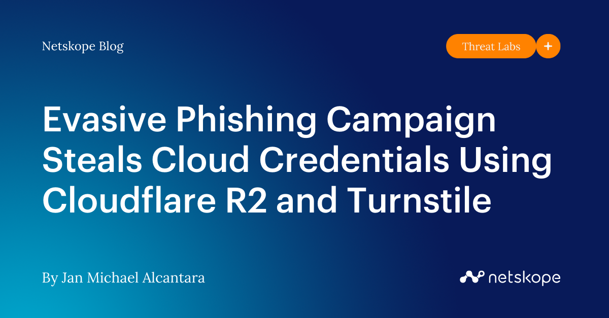 Evasive Phishing Campaign Steals Cloud Credentials Using Cloudflare R2 and Turnstile - Netskope