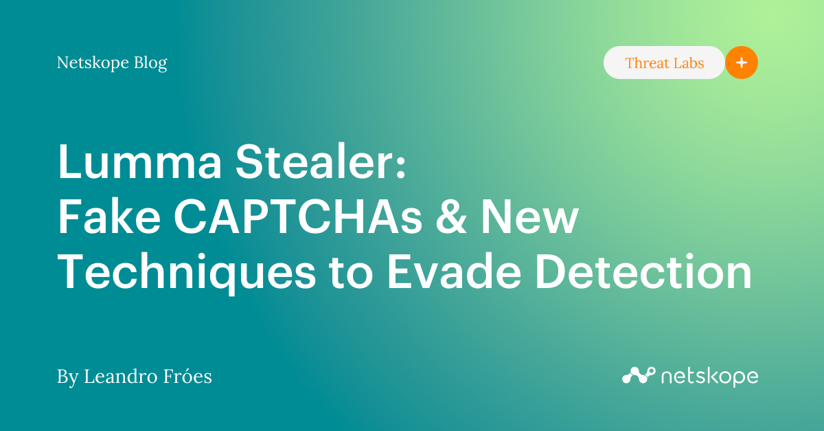 Lumma Stealer: Fake CAPTCHAs & New Techniques to Evade Detection - Netskope