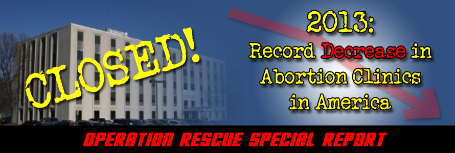 Death Throes of the Death Industry: A Record 87 Surgical Abortion Clinics Close in 2013 - Operation Rescue