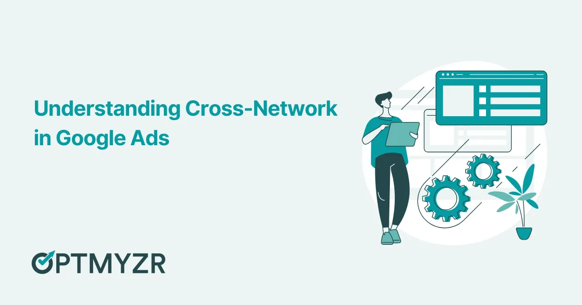 Understanding Cross-Network in Google Ads | Optmyzr