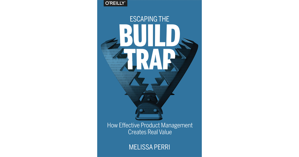 Escaping the Build Trap [Book]