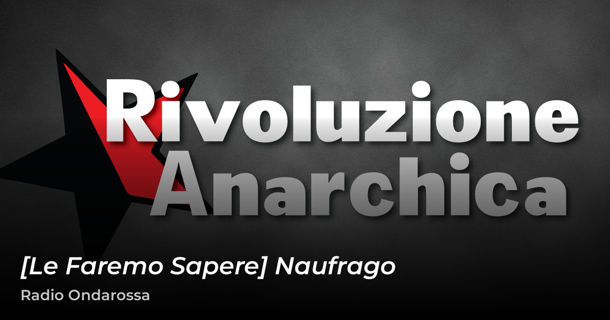 [Le faremo sapere] Naufrago – Rivoluzione Anarchica 🏴