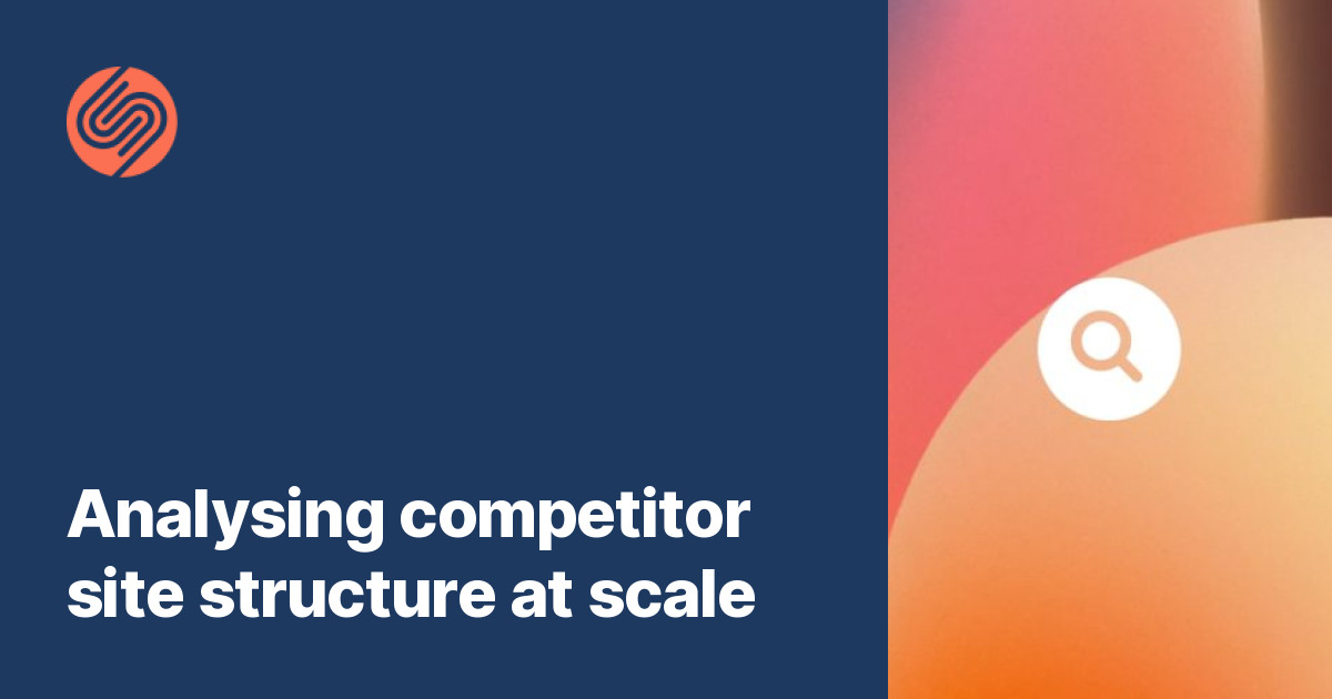 Analysing Competitor Site Structure At Scale - Sam Underwood