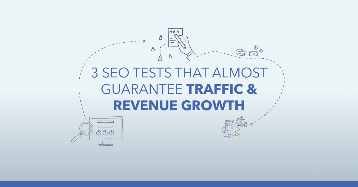 3 SEO Tests That Almost Guarantee Traffic & Revenue Growth