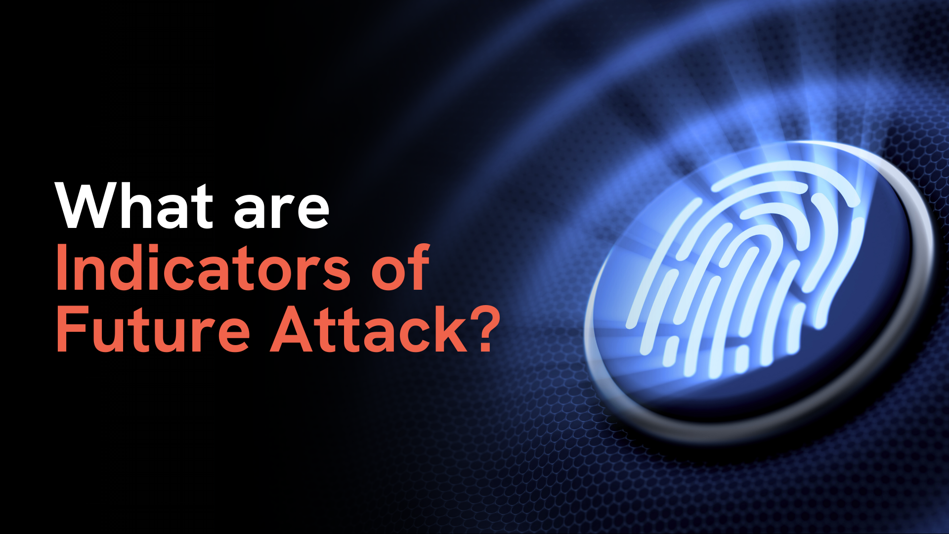 What are Indicators of Future Attack?