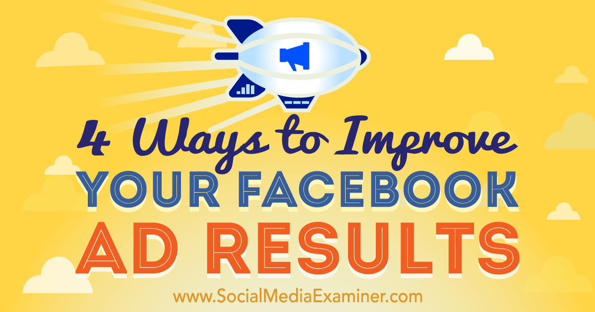 4 Ways to Improve Your Facebook Ad Results : Social Media Examiner
