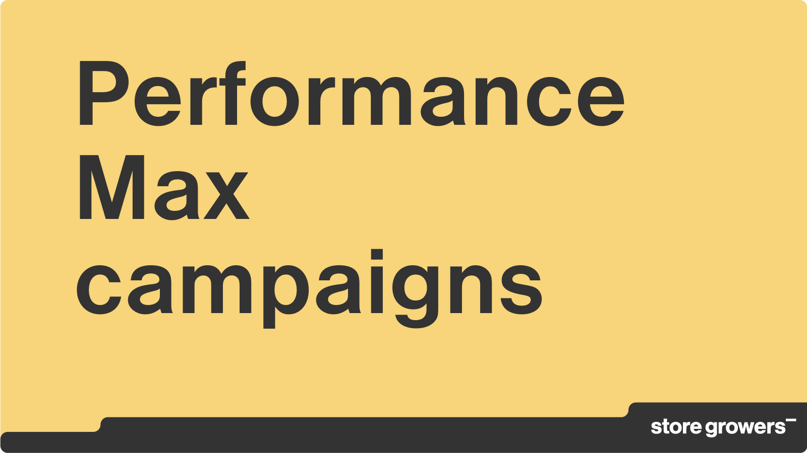 Performance Max Campaigns: The Ultimate Guide (2026) - Store Growers