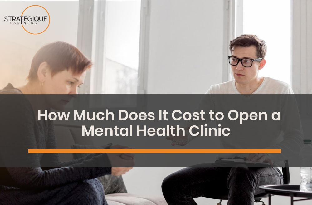 How Much Does It Cost to Open a Mental Health Clinic | Strategique Partners