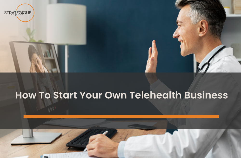 How To Start Running Your Own Telehealth Business | Strategique Partners