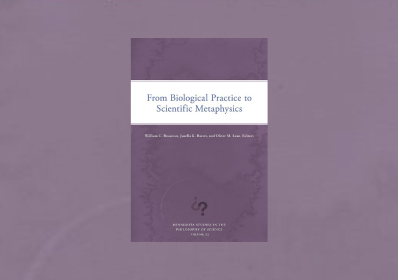 William C Bausman, Janella K Baxter & Oliver M Lean, From Biological Practice to Scientific Metaphysics | BJPS Review of Books