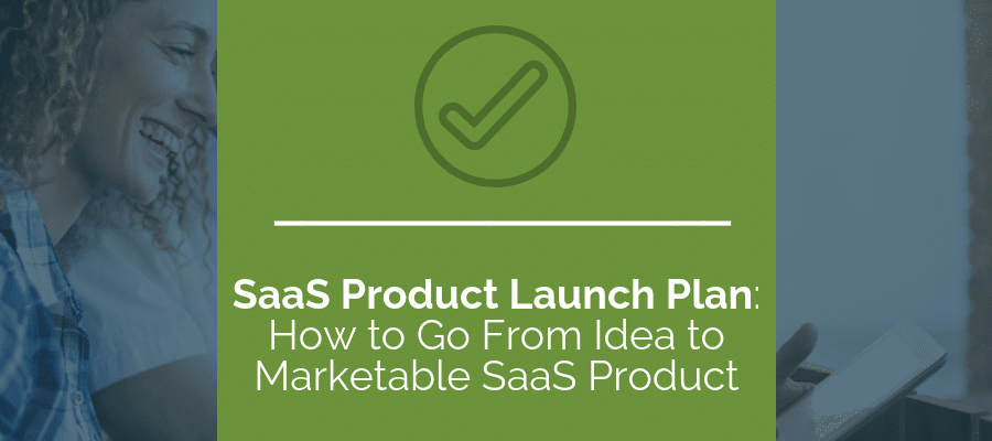 SaaS Product Launch Plan: How to Go From Idea to Marketable SaaS Product - Web Ascender