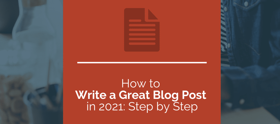 How to Write a Great Blog Post in 2021: Step by Step - Web Ascender