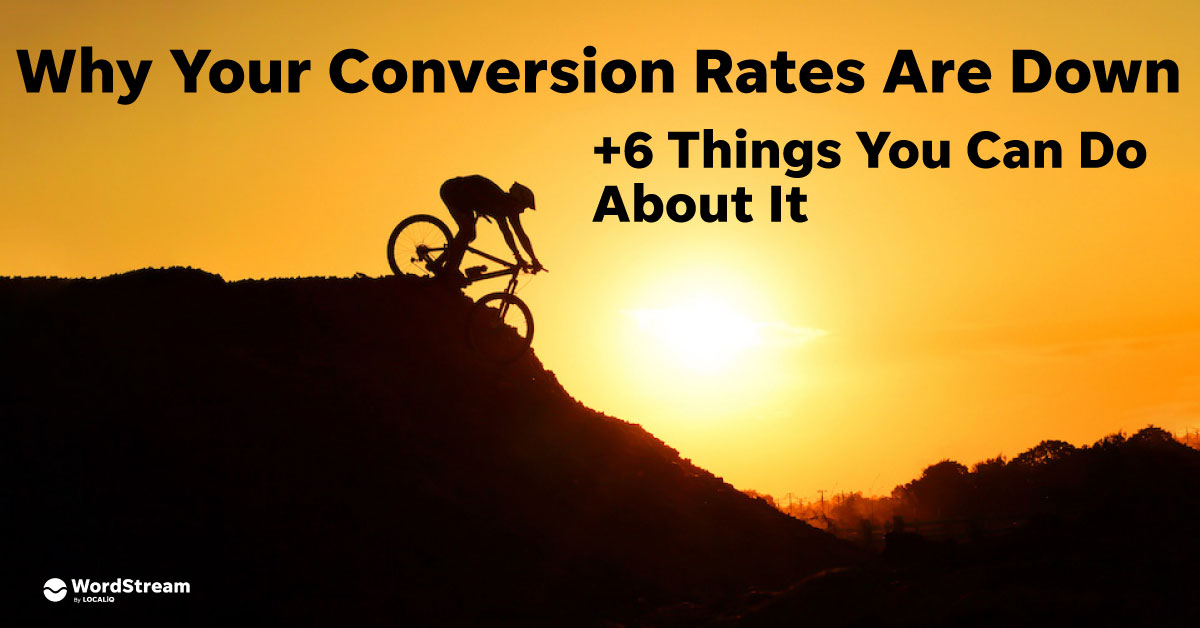 Why Your Conversion Rates Are Down + 6 Things You Can Do About It | WordStream