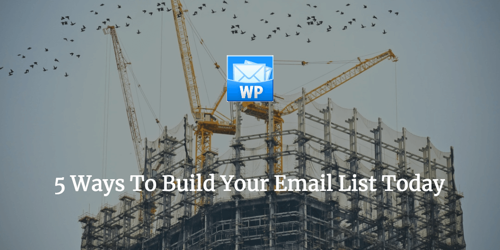 5 Ways To Build Your Email List Today - WP Email Capture