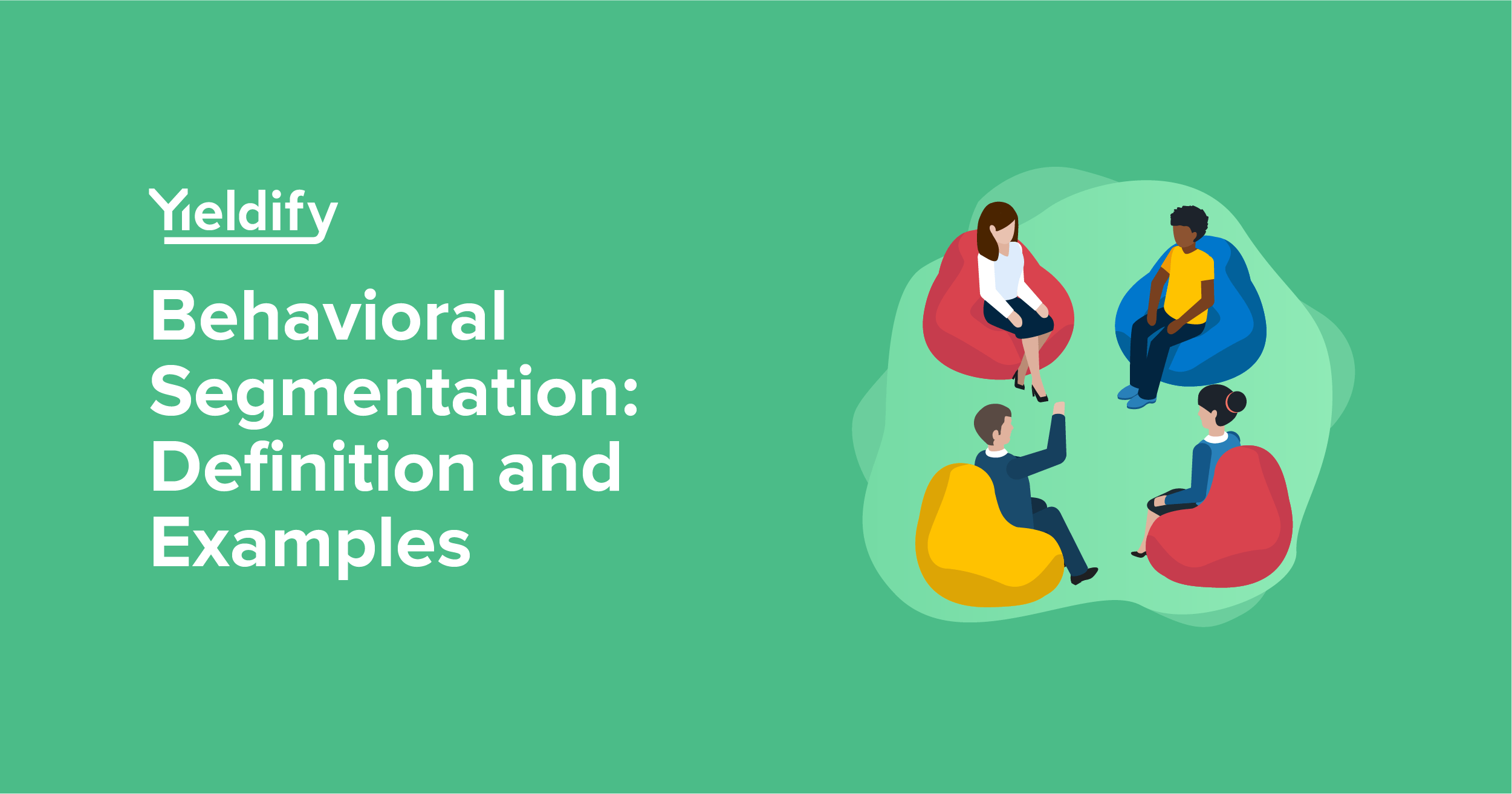 Behavioral Segmentation: The 4 Types & Examples - Yieldify